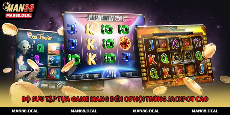 Bộ sưu tập tựa game mang đến cơ hội trúng Jackpot cao