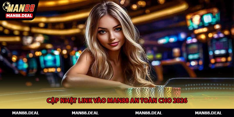 Cập nhật link vào MAN88 an toàn cho 2026