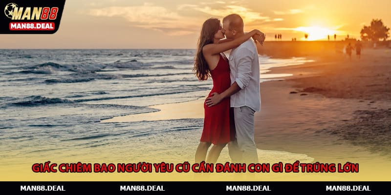 Giấc chiêm bao người yêu cũ cần đánh con gì để trúng lớn