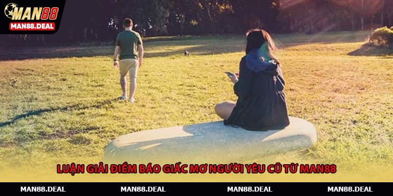 Luận giải điềm báo giấc mơ người yêu cũ từ MAN88