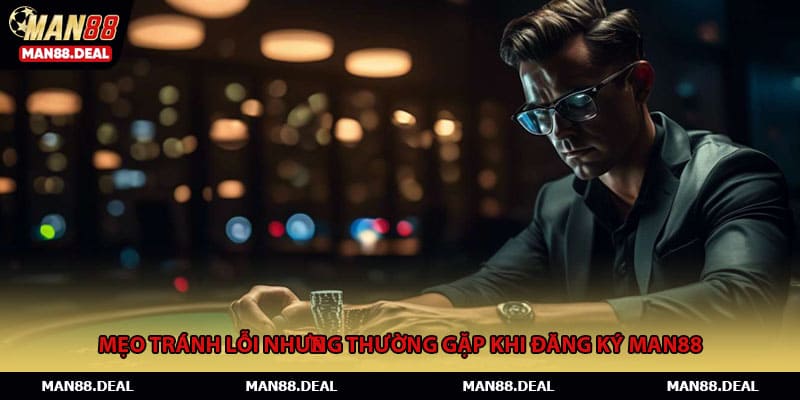 Mẹo tránh lỗi những thường gặp khi đăng ký MAN88