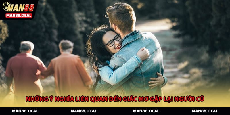 Những ý nghĩa liên quan đến giấc mơ gặp lại người cũ