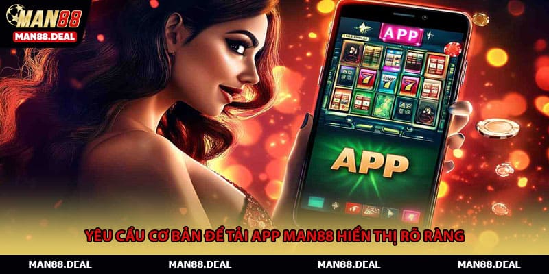 Yêu cầu cơ bản để tải app MAN88 hiển thị rõ ràng